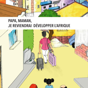 PAPA,MAMAN, JE REVIENDRAI DEVELOPPER L'AFRIQUE