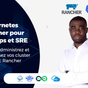 Kubernetes Rancher pour DevOps et SRE : Créez, administrez et supervisez vos cluster K8s avec Rancher
